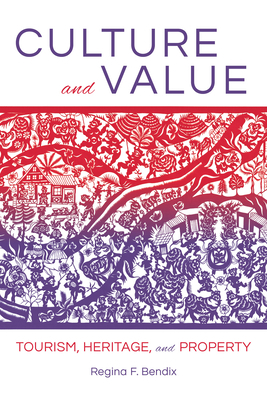 Culture and Value: Tourism, Heritage, and Property by Regina F. Bendix