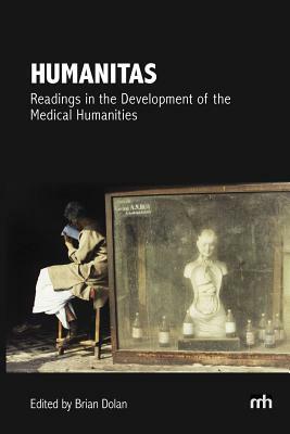 Humanitas: Readings in the Development of the Medical Humanities by Brian Dolan