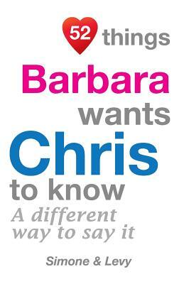 52 Things Barbara Wants Chris To Know: A Different Way To Say It by Levy, J. L. Leyva, Simone