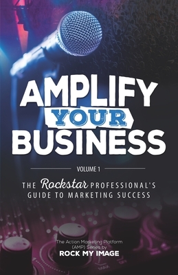 Amplify Your Business: The Rockstar Professional's Guide to Marketing Success: Volume 1 by Kenny Harper, Manny Torres
