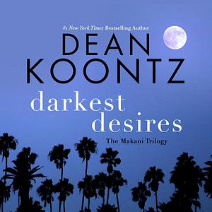 Darkest Desires: The Makani Trilogy by Dean Koontz