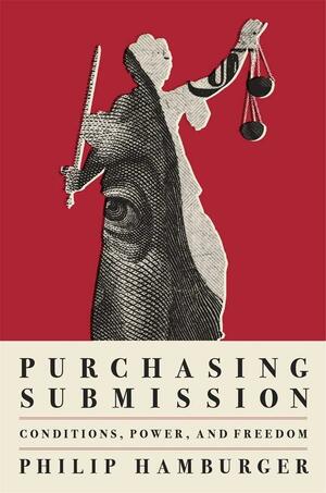 Purchasing Submission: Conditions, Power, and Freedom by Philip Hamburger