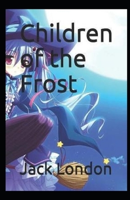 Children of the Frost Illustrated by Jack London