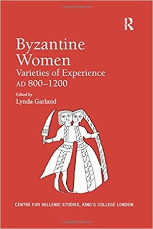 Byzantine Women: Varieties of Experience 800-1200 by Lynda Garland