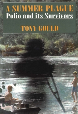 A Summer Plague: Polio and Its Survivors by Tony Gould