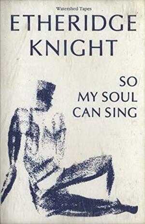So My Soul Can Sing by Etheridge Knight