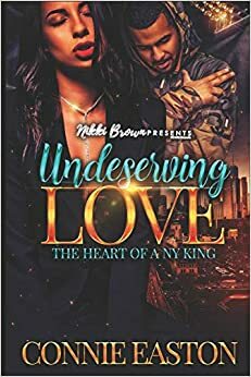 Undeserving Love: The Heart of a NY King by Connie Easton