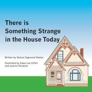 There is Something Strange in the House Today by Sharon Shebar