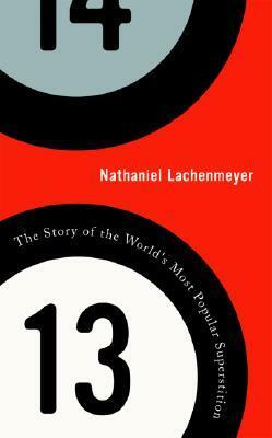 13: The Story of the World's Most Popular Superstition by Nathaniel Lachenmeyer