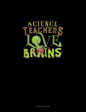 Science Teachers Love Brains: 3 Column Ledger by 