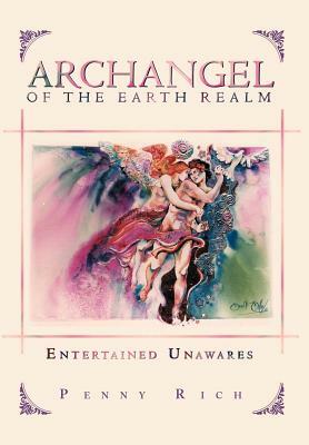 Archangel of the Earth Realm: Entertained Unawares by Penny Rich