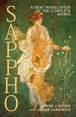 Sappho: A New Translation of the Complete Works by André Lardinois, Diane J. Rayor