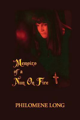 Memoirs of a Nun on Fire by Philomene Long