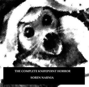 The Complete Knifepoint Horror by Soren Narnia