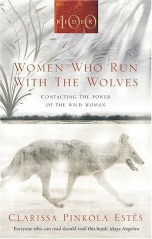 Women Who Run With the Wolves: Myths and Stories of the Wild Woman Archetype by Clarissa Pinkola Estés