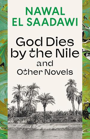 God Dies by the Nile and Other Novels: God Dies by the Nile, Searching, the Circling Song by Nawal El Saadawi