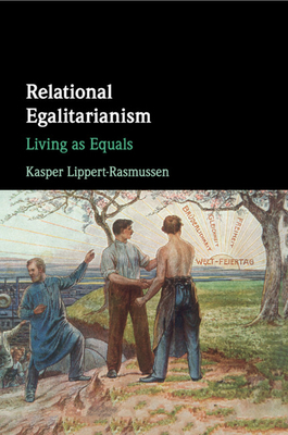 Relational Egalitarianism: Living as Equals by Kasper Lippert-Rasmussen