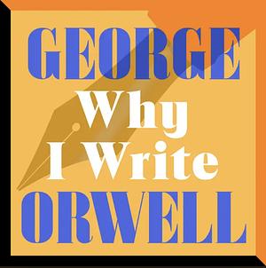 Why I Write by George Orwell