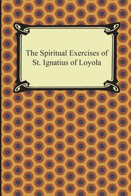 The Spiritual Exercises of St. Ignatius of Loyola by St Ignatius of Loyola