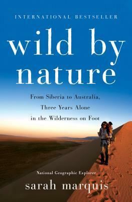 Wild by Nature: From Siberia to Australia, Three Years Alone in the Wilderness on Foot by Sarah Marquis