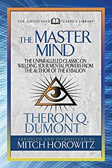 The Master Mind (Condensed Classics): The Unparalleled Classic on Wielding Your Mental Powers From The Author Of The Kybalion by Mitch Horowitz, Theron Dumont