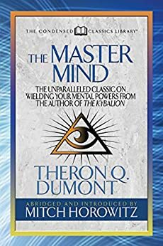 The Master Mind (Condensed Classics): The Unparalleled Classic on Wielding Your Mental Powers From The Author Of The Kybalion by Theron Q. Dumont, Mitch Horowitz