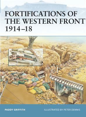 Fortifications of the Western Front 1914-18 by Paddy Griffith