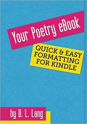 Your Poetry eBook: Quick and Easy Formatting for Kindle by D.L. Lang