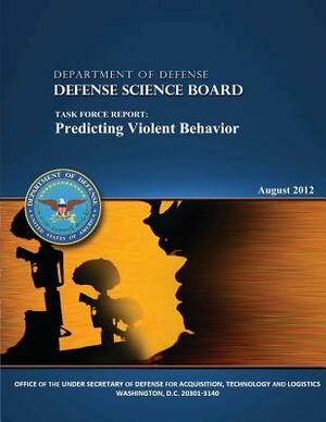 Department of Defense: Defense Science Board: Task Force Report: Predicting Violent Behavior by Department of Defense