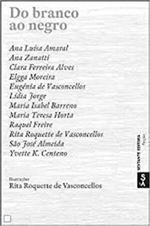 Do Branco ao Negro by Yvette K. Centeno, Lídia Jorge, Rita Roquette de Vasconcellos, Maria Teresa Horta, Ana Zanatti, São José Almeida, Clara Ferreira Alves, Raquel Freire, Elgga Moreira, Ana Luísa Amaral, Maria Isabel Barreno, Eugénia de Vasconcellos