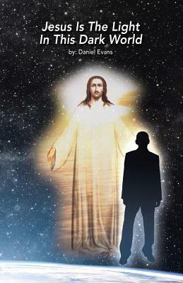 Jesus Is the Light in This Dark World by Daniel Evans