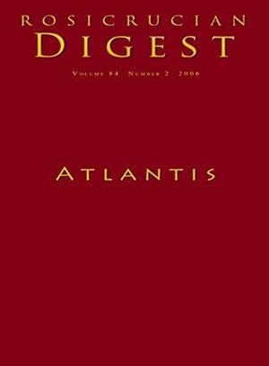 Atlantis: Rosicrucian Digest by Ignatius L. Donnelly, Steven Armstrong, Plato, Ella Wheeler Wilcox, Jules Verne, Helena Petrovna Blavatsky, Sir Francis Bacon