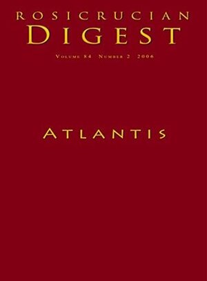 Atlantis: Rosicrucian Digest by Ignatius L. Donnelly, Plato, Sir Francis Bacon, Ella Wheeler Wilcox, Helena Petrovna Blavatsky, Steven Armstrong, Jules Verne