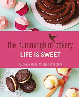 The Hummingbird Bakery Life is Sweet: 100 original recipes for happy home baking by Tarek Malouf