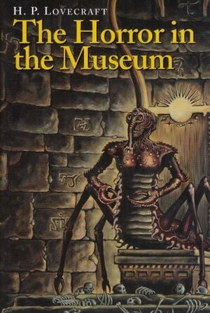 The Horror in the Museum & Other Revisions by S.T. Joshi, August Derleth, H.P. Lovecraft