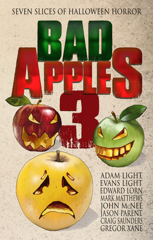 Bad Apples 3: Seven Slices of Halloween Horror by Evans Light, Gregor Xane, Edward Lorn, Jason Parent, Adam Light, John McNee, Mark Matthews, Craig Saunders