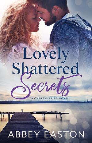 Lovely Shattered Secrets by Abbey Easton