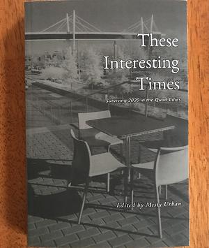 These Interesting Times: Surviving 2020 in the Quad Cities by Misty Urban