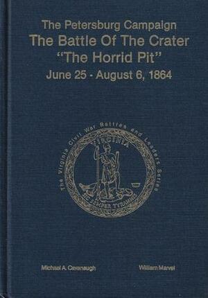 The Petersburg Campaign: The Battle of the Crater, The Horrid Pit, June 25-August 6, 1864 by William Marvel, Michael A. Cavanaugh