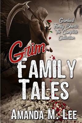 Grim Family Tales: Grimlock Family Shorts: The Complete Collection by Amanda M. Lee