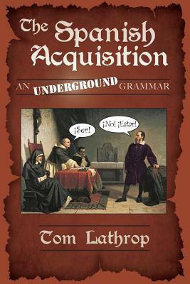 The Spanish Acquisition: An Underground Grammar by Tom Lathrop