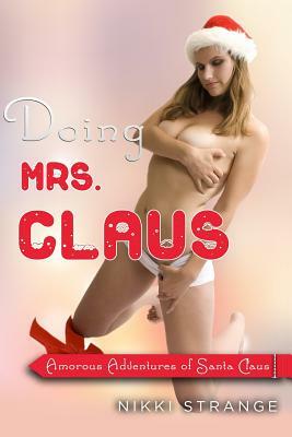 Doing Mrs.Claus: Amorous Adventures of Santa Claus by Nikki Strange