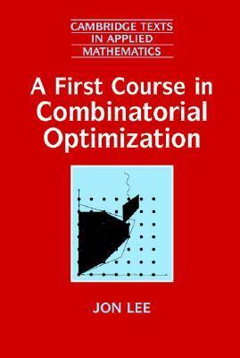 A First Course in Combinatorial Optimization by D.G. Crighton, Jon Lee, Mark J. Ablowitz