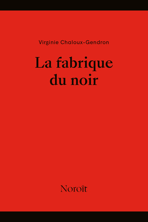 La fabrique du noir by virginie chaloux-gendron