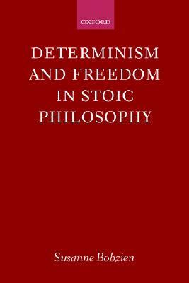 Determinism and Freedom in Stoic Philosophy by Susanne Bobzien