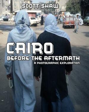 Cairo Before the Aftermath: A Photographic Exploration by Scott Shaw