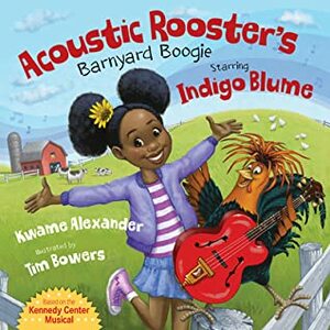 Acoustic Rooster's Barnyard Boogie Starring Indigo Blume by Kwame Alexander, Tim Bowers