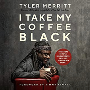I Take My Coffee Black: Reflections on Tupac, Musical Theater, Faith, and Being Black in America by Tyler Merritt