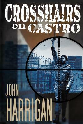 Crosshairs on Castro by John J. Harrigan