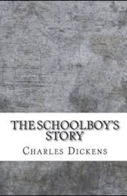The Schoolboy's Story Illustrated by Charles Dickens
